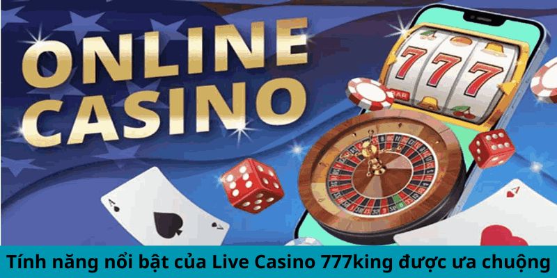 Tính năng nổi bật của Casino trực tuyến 777king được ưa chuộng