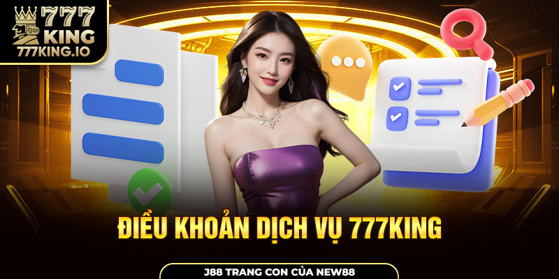 Điều Khoản Dịch Vụ 777king - Cập Nhật Thông Tin Mới Nhất