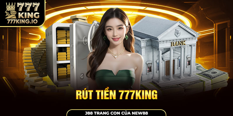 Quy trình rút tiền 777king đơn giản và nhanh chóng