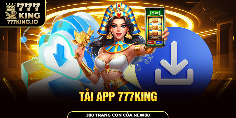 Chỉ dẫn thành viên cách tải app 777king nhanh gọn, chi tiết