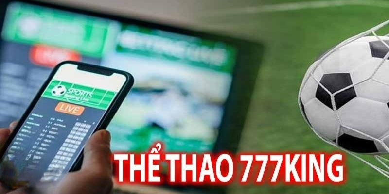 Thỏa thích đặt cược bất kỳ loại kèo nào tại sảnh thể thao 777 King